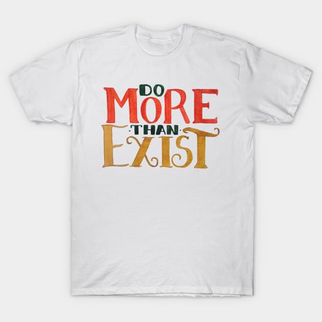 Do MORE Than Exist T-Shirt by GabCJ